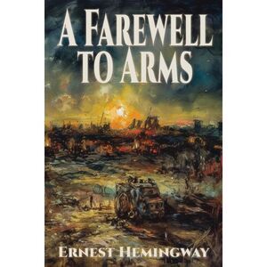 A Farewell to Arms -- Ernest Hemingway